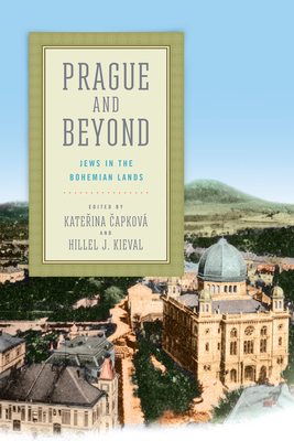 Prague and Beyond: Jews in the Bohemian Lands -  apkov, Kate ina (Editor), and Kieval, Hillel J (Editor)