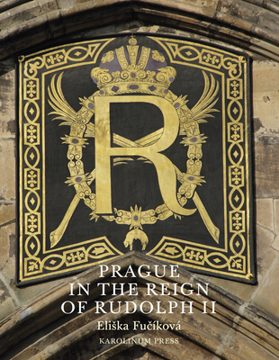 Prague in the Reign of Rudolph II: Mannerist Art and Architecture in the Imperial Capital, 1583-1612 - Fucikova, Eliska