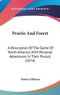 Prairie and Forest: A Description of the Game of North America, with Personal Adventures in Their Pursuit