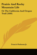 Prairie And Rocky Mountain Life: Or The California And Oregon Trail (1849)