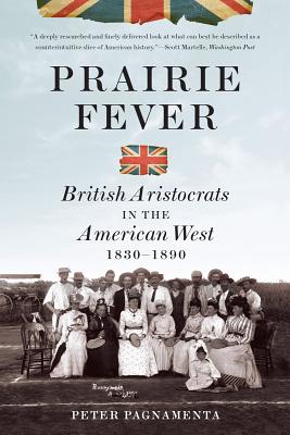 Prairie Fever: British Aristocrats in the American West 1830-1890 - Pagnamenta, Peter