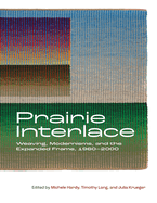 Prairie Interlace: Weaving, Modernisms, and the Expanded Frame, 1960-2000