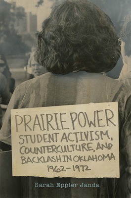 Prairie Power: Student Activism, Counterculture, and Backlash in Oklahoma, 1962-1972 - Janda, Sarah Eppler