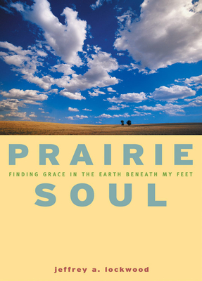 Prairie Soul: Finding Grace in the Earth Beneath My Feet - Lockwood, Jeffrey A