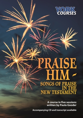 Praise Him: Songs of Praise in the New Testament: York Courses - Gooder, Paula, Dr.