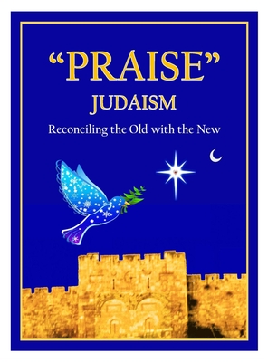 "Praise" Judaism: Reconciling the Old with the New - Ahshair, Ephraim, and Mark, Daniel