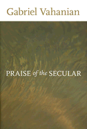 Praise of the Secular - Vahanian, Gabriel