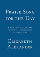 Praise Song for the Day: A Poem for Barack Obama's Presidential Inauguration, January 20, 2009