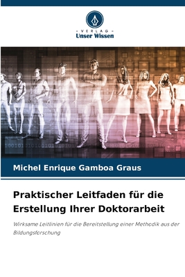 Praktischer Leitfaden fr die Erstellung Ihrer Doktorarbeit - Gamboa Graus, Michel Enrique