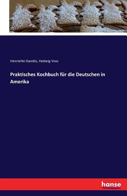 Praktisches Kochbuch fr die Deutschen in Amerika - Davidis, Henriette, and Voss, Hedwig