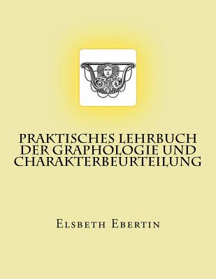 Praktisches Lehrbuch Der Graphologie Und Charakterbeurteilung: Originalausgabe Von 1913 - Ebertin, Elsbeth