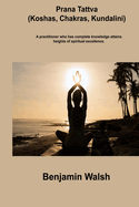Prana Tattva (Koshas, Chakras, Kundalini): A practitioner who has complete knowledge attains heights of spiritual excellence.