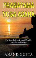 Pranayama Yoga Asana: Control, Cultivate and Modify Your Inner Energy