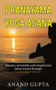 Pranayama Yoga Asana: Steuere, Entwickle Und Vergrossere Deine Innere Energie