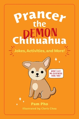 Prancer the Demon Chihuahua: Jokes, Activities, and More! Volume 1 - Pho, Pam