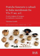 Pratiche funerarie e cultuali in Italia meridionale fra VI e V sec. a.C.: Il centro indigeno di Garaguso tra tradizione e innovazione