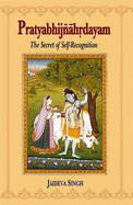 Pratyabhijnahrdayam: The Secret of Self Recognition - Singh, Jaideva (Translated by)