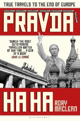 Pravda Ha Ha: True Travels to the End of Europe - MacLean, Rory