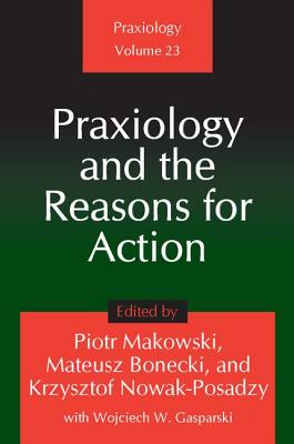 Praxiology and the Reasons for Action - Makowski, Piotr