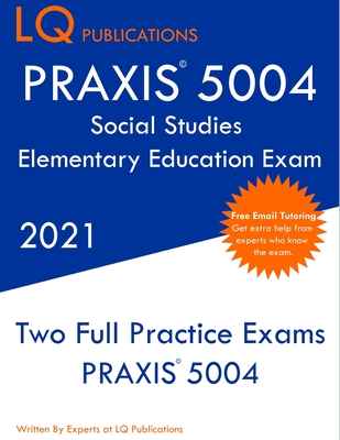 PRAXIS 5004 Social Studies Elementary Education Exam: Two Full Practice Exam - Free Online Tutoring - Updated Exam Questions - Publications, Lq