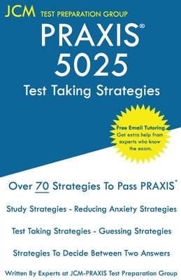 PRAXIS 5025 Test Taking Strategies: PRAXIS 5025 Exam - Free Online Tutoring - The latest strategies to pass your exam. - Test Preparation Group, Jcm-Praxis