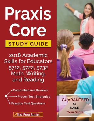 Praxis Core Study Guide 2018: Academic Skills for Educators 5712, 5722, 5732 Math, Writing, and Reading - Praxis Core Academic Skills