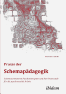 Praxis der Schemapdagogik. Schemaorientierte Psychotherapien und ihre Potenziale fr die psychosoziale Arbeit