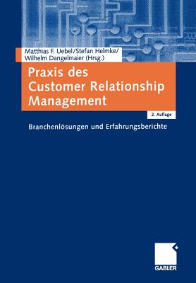 PRAXIS Des Customer Relationship Management: Branchenlsungen Und Erfahrungsberichte - Uebel, Matthias (Editor), and Helmke, Stefan (Editor), and Dangelmaier, Wilhelm (Editor)