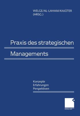 Praxis Des Strategischen Managements: Konzepte -- Erfahrungen -- Perspektiven - Welge, Martin (Editor), and Al-Laham, Andreas (Editor), and Kaj?ter, Peter (Editor)