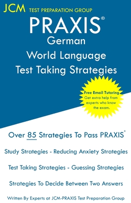 PRAXIS German World Language - Test Taking Strategies: PRAXIS 5183 - Free Online Tutoring - New 2020 Edition - The latest strategies to pass your exam. - Test Preparation Group, Jcm-Praxis