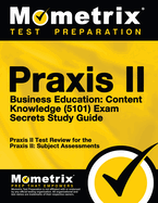 Praxis II Business Education: Content Knowledge (5101) Exam Secrets Study Guide: Praxis II Test Review for the Praxis II: Subject Assessments