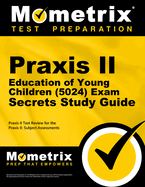 Praxis II Education of Young Children (5024) Exam Secrets Study Guide: Praxis II Test Review for the Praxis II Subject Assessments
