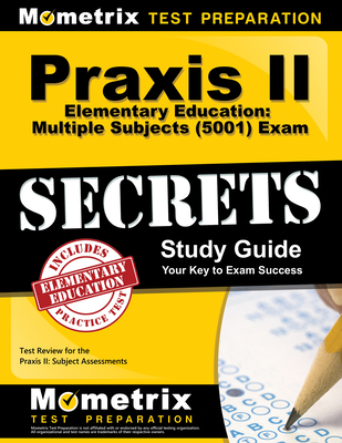 Praxis II Elementary Education: Multiple Subjects (5001) Exam Secrets Study Guide: Test Review for the Praxis II: Subject Assessments - Mometrix Teacher Certification Test Team (Editor)