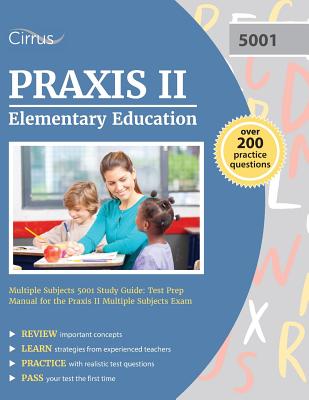 Praxis II Elementary Education Multiple Subjects 5001 Study Guide: Test Prep Manual for the Praxis II Multiple Subjects Exam - Praxis Elementary Education Test Prep, and Cirrus Test Prep