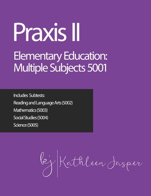 Praxis II Elementary Education: Multiple Subjects (5001) - Jasper Ed D, Kathleen