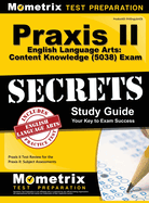 PRAXIS II English Language Arts: Content Knowledge (5038) Exam Secrets Study Guide: PRAXIS II Test Review for the PRAXIS II: Subject Assessments