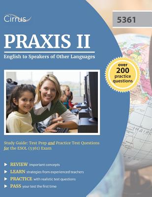 Praxis II English to Speakers of Other Languages Study Guide: Test Prep and Practice Test Questions for the ESOL (5361) Exam - Praxis II Esol Exam Prep Team, and Cirrus Test Prep