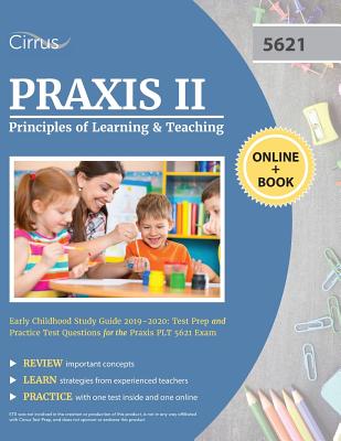 Praxis II Principles of Learning and Teaching Early Childhood Study Guide 2019-2020: Test Prep and Practice Test Questions for the Praxis PLT 5621 Exam - Cirrus Teacher Certification Exam Team