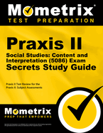 Praxis II Social Studies: Content and Interpretation (5086) Exam Secrets Study Guide: Praxis II Test Review for the Praxis II: Subject Assessments