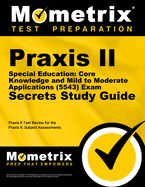 Praxis II Special Education: Core Knowledge and Mild to Moderate Applications (5543) Exam Secrets Study Guide: Praxis II Test Review for the Praxis II: Subject Assessments