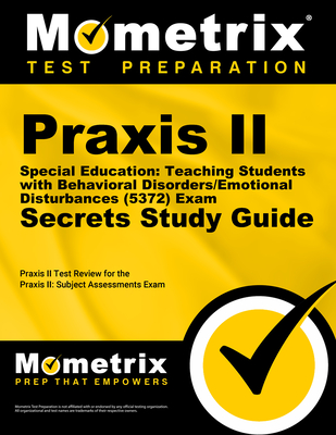 PRAXIS II Special Education: Teaching Students with Behavioral Disorders/Emotional Disturbances (5372) Exam Secrets Study Guide: PRAXIS II Test Review for the PRAXIS II: Subject Assessments - Mometrix Teacher Certification Test Team (Editor)