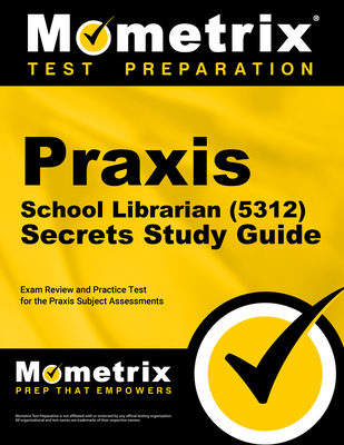 Praxis School Librarian (5312) Secrets Study Guide: Exam Review and Practice Test for the Praxis Subject Assessments - Mometrix (Editor)