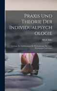 Praxis Und Theorie Der Individualpsychologie: Vortrge Zur Einfhrung in Die Psychotherapie Fr rzte, Psychologen Und Lehrer