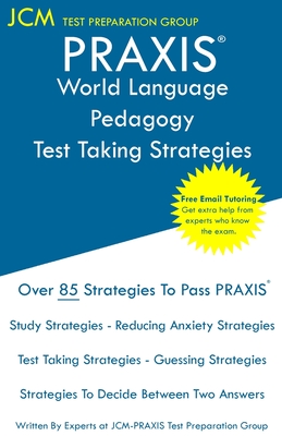 PRAXIS World Language Pedagogy - Test Taking Strategies: PRAXIS 5841 - Free Online Tutoring - New 2020 Edition - The latest strategies to pass your exam. - Test Preparation Group, Jcm-Praxis