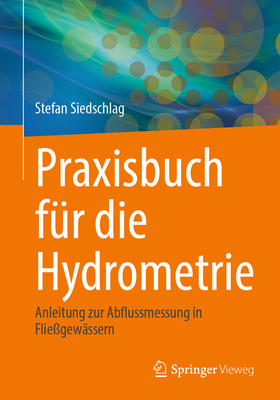 Praxisbuch F?r Die Hydrometrie: Anleitung Zur Abflussmessung in Flie?gew?ssern - Siedschlag, Stefan