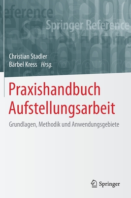 Praxishandbuch Aufstellungsarbeit: Grundlagen, Methodik Und Anwendungsgebiete - Stadler, Christian (Editor), and Kress, B?rbel (Editor)