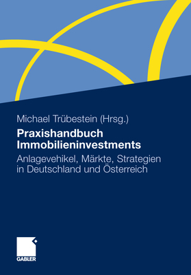 Praxishandbuch Immobilieninvestments: Anlagevehikel, Markte, Strategien in Deutschland Und Osterreich - Tr?bestein, Michael (Editor)