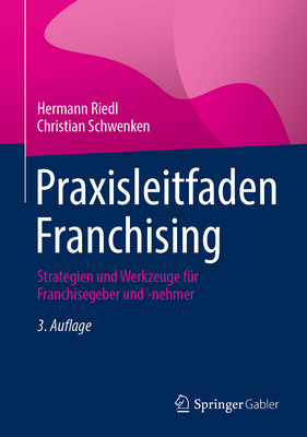 Praxisleitfaden Franchising: Strategien und Werkzeuge fr Franchisegeber und -nehmer - Riedl, Hermann, and Schwenken, Christian