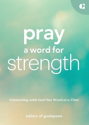 Pray a Word for Strength: Connecting with God One Word at a Time - Guideposts, Editors Of