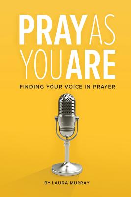 Pray As You Are: Finding Your Voice in Prayer - Murray, Laura